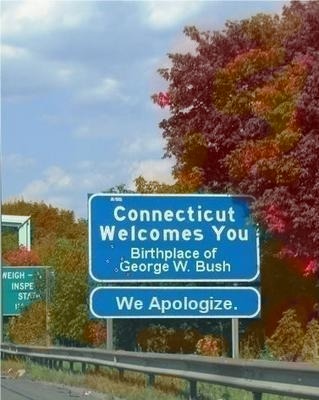 Connecticut Welcomes You. Birthplace of George W. Bush. We Apologize.